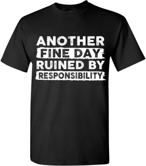 Another Fine Day Ruined by Responsibility Funny T-Shirt, Sarcastic Saying Humor Joke T Shirt for Men Women