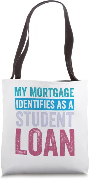 My Mortgage Identifies As A Student Loan Tote Bag